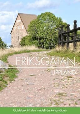 Eriksgatan Uppland : guidebok till den medeltida kungsvägen
