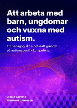 Att arbeta med barn, ungdomar och vuxna med autism : ett pedagogiskt arbetssätt grundat på autismspecifik kompetens