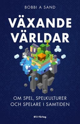Växande världar : om spel, spelkulturer och spelare i samtiden