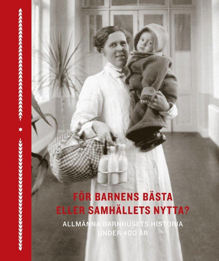 För barnens bästa eller samhällets nytta? : allmänna barnhusets historia under 400 år