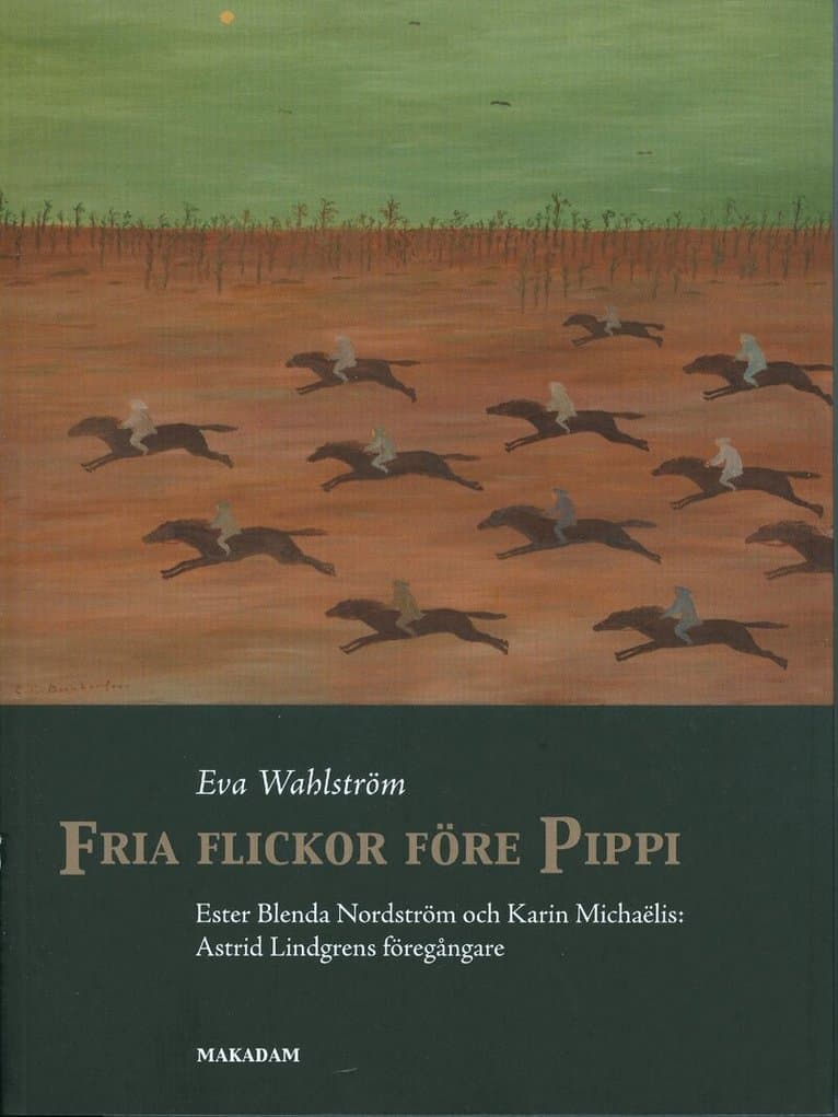 Fria flickor före Pippi : Ester Blenda Nordström och Karin Michaëlis : Astrid Lindgrens föregångare