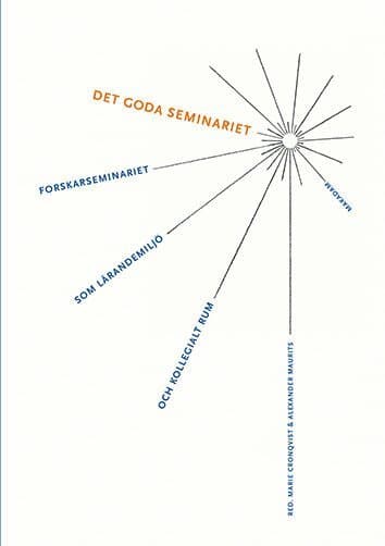 Det goda seminariet : Forskarseminariet som lärandemiljö och kollegialt rum