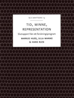 Tid, minne, representation : om historiemedvetandets förvandlingar - Slutrapport från ett forskningsprogram
