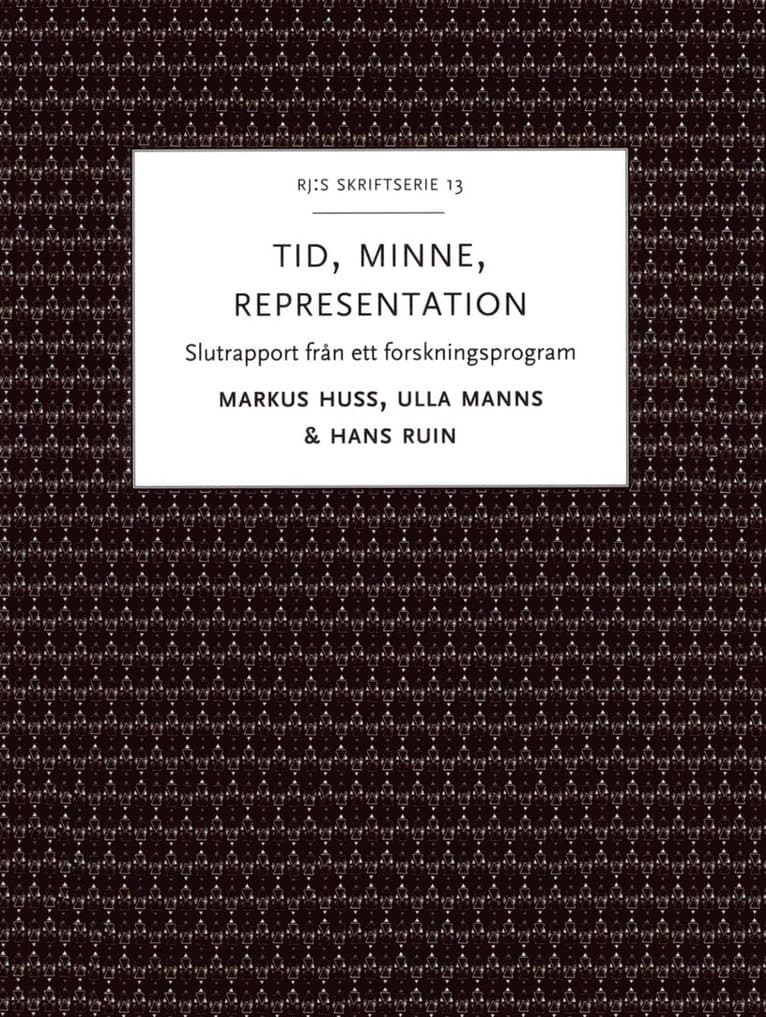 Tid, minne, representation : om historiemedvetandets förvandlingar - Slutrapport från ett forskningsprogram