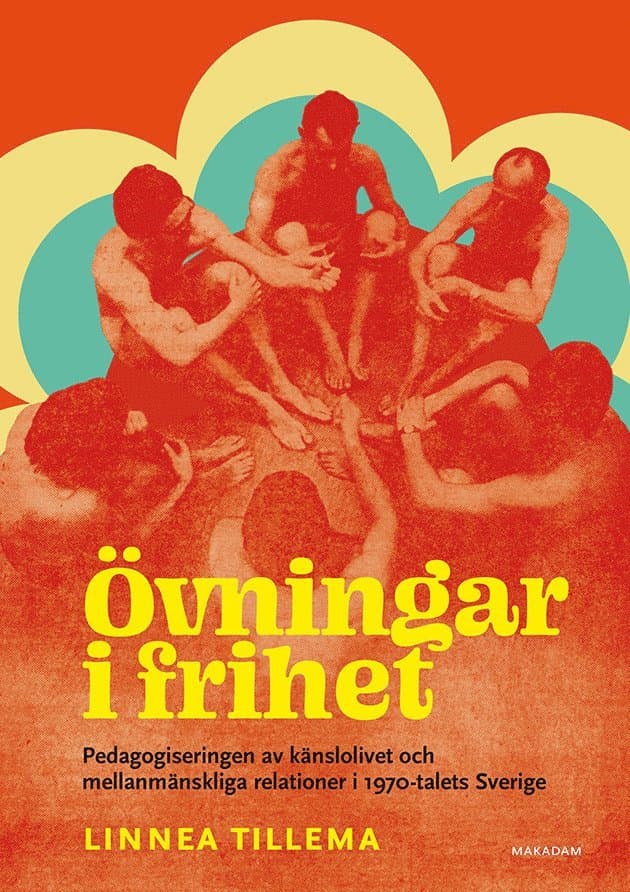 Övningar i frihet : pedagogiseringen av känslolivet och mellanmänskliga relationer i 1970-talets Sverige