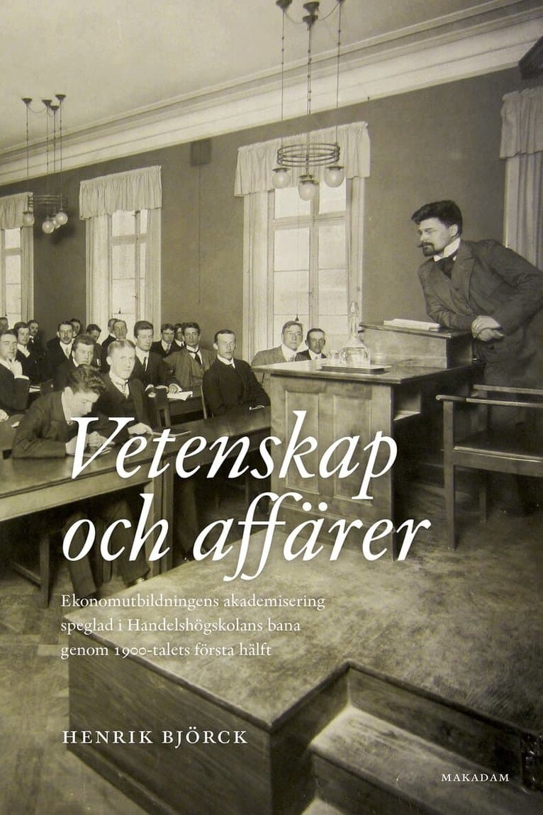 Vetenskap och affärer : ekonomutbildningens akademisering speglad i Handelshögskolans bana genom 1900-talets första hälft