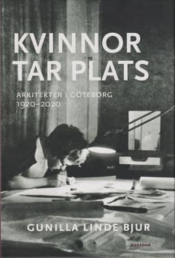 Kvinnor tar plats : arkitekter i Göteborg 1920--2020
