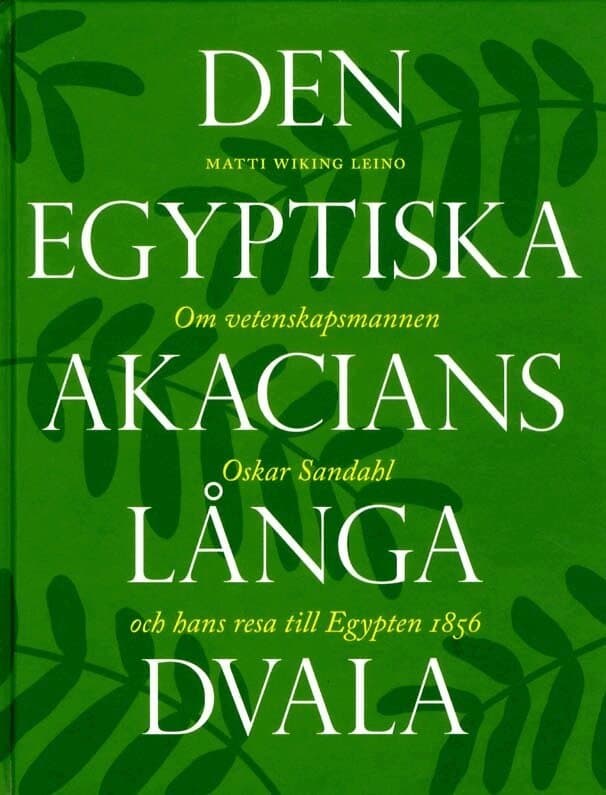 Den egyptiska akacians långa dvala : om vetenskapsmannen Oskar Sandahl och hans resa till Egypten 1856