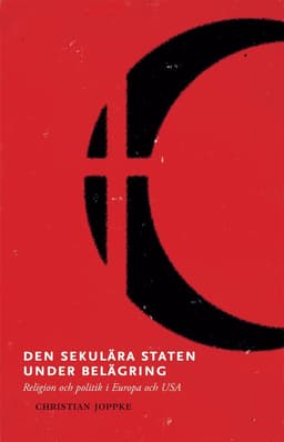 Den sekulära staten under belägring : religion och politik i Europa och USA