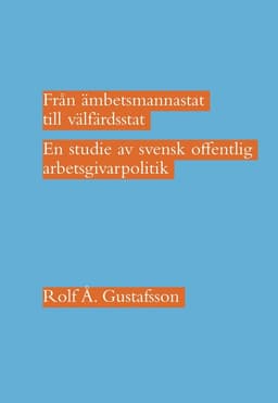 Från ämbetsmannastat till välfärdsstat : en studie av svensk offentlig arbetsgivarpolitik