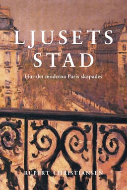 Ljusets stad : hur det moderna Paris skapades