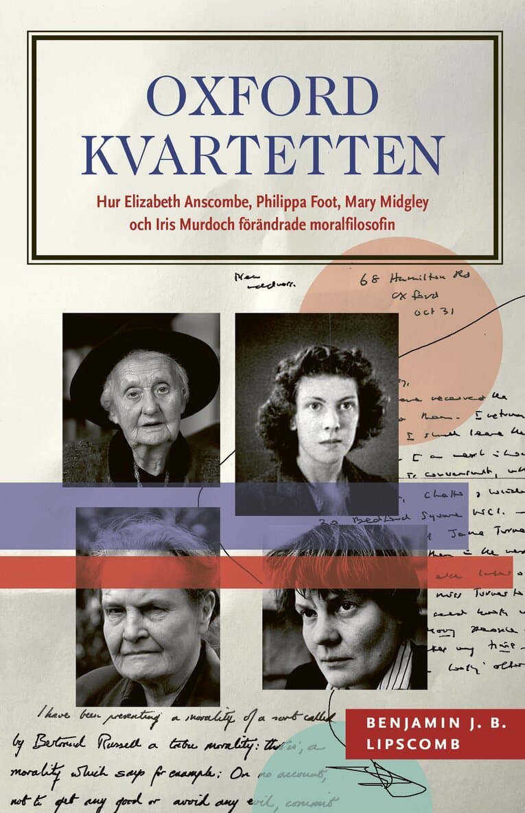 Oxfordkvartetten : hur Elizabeth Anscombe, Philippa Foot, Mary Midgley och Iris Murdoch förändrade moralfilosofin