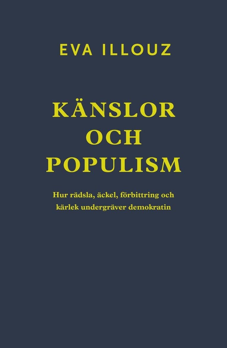 Känslor och populism : hur rädsla, äckel, förbittring och kärlek undergräver demokratin