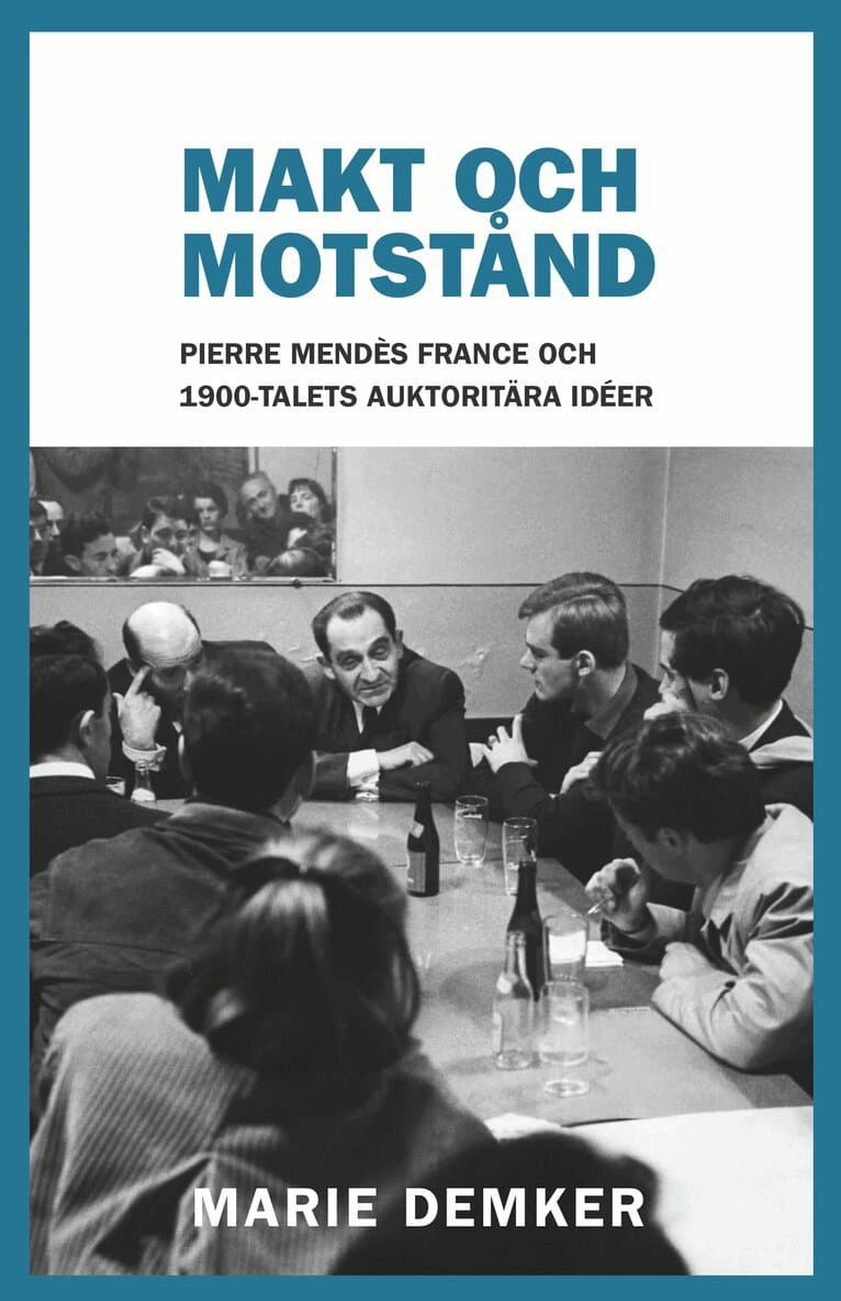 Makt och motstånd : Pierre Mendès France och 1900-talets auktoritära idéer