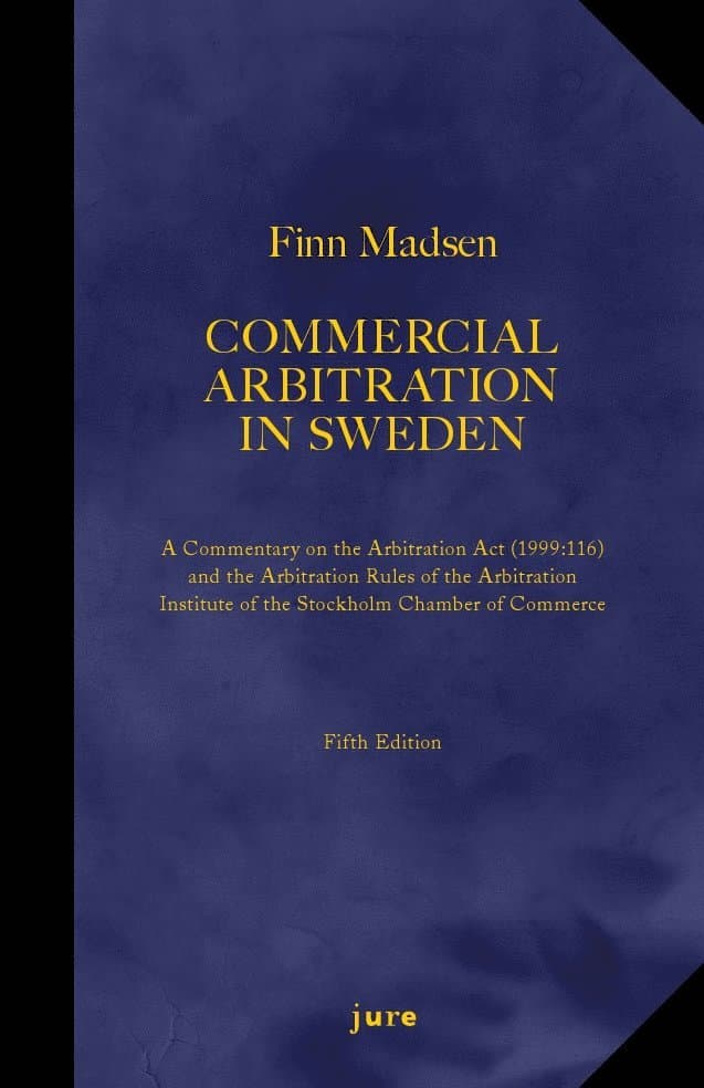 Commercial Arbitration in Sweden – A Commentary on the Arbitration Act (1999:116) and the Arbitration Rules of the Arbitration Institute of the Stockholm Chamber of Commerce