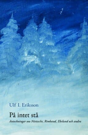 På intet stå : anteckningar om Nietzsche, Rimbaud, Ekelund och andra