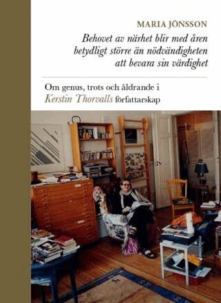 Behovet av närhet blir med åren betydligt större än nödvändigheten att bevara sin värdighet : om genus, trots och åldrande i Kerstin Thorvalls författarskap