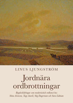 Jordnära ordbrottningar : bygdeskildringar som modernistisk ordkonst hos Stina Aronson, Tage Aurell, Stig Dagerman och Sara Lidman