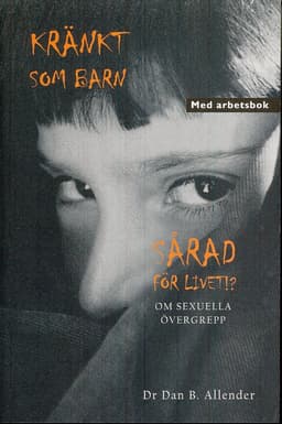Kränkt som barn : sårad för livet!? - om sexuella övergrepp