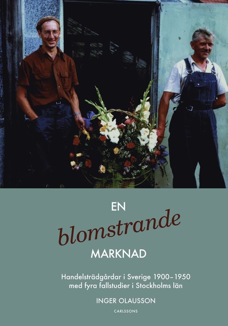 En blomstrande marknad : handelsträdgårdar i Sverige 1900-1950 med fyra fallstudier i Stockholms län