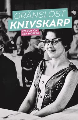 Gränslöst knivskarp : en bok om Eva Moberg