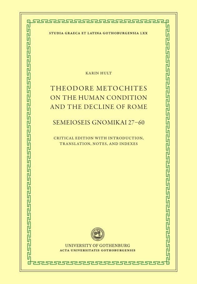 Theodore Metochites on the human condition and the decline of Rome : Semeioseis gnomikai 27-60 - a critical edition with introduction, translation, notes, and indexes