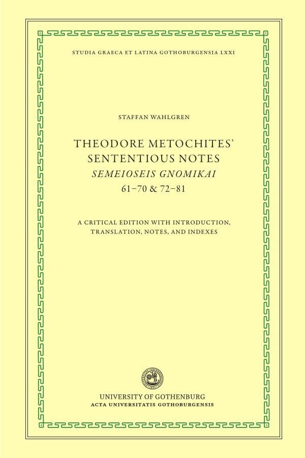 Theodore Metochites' Sententious notes : Semeioseis gnomikai 61-70 & 72-81 - a critical edition with introduction, translation, notes, and indexes