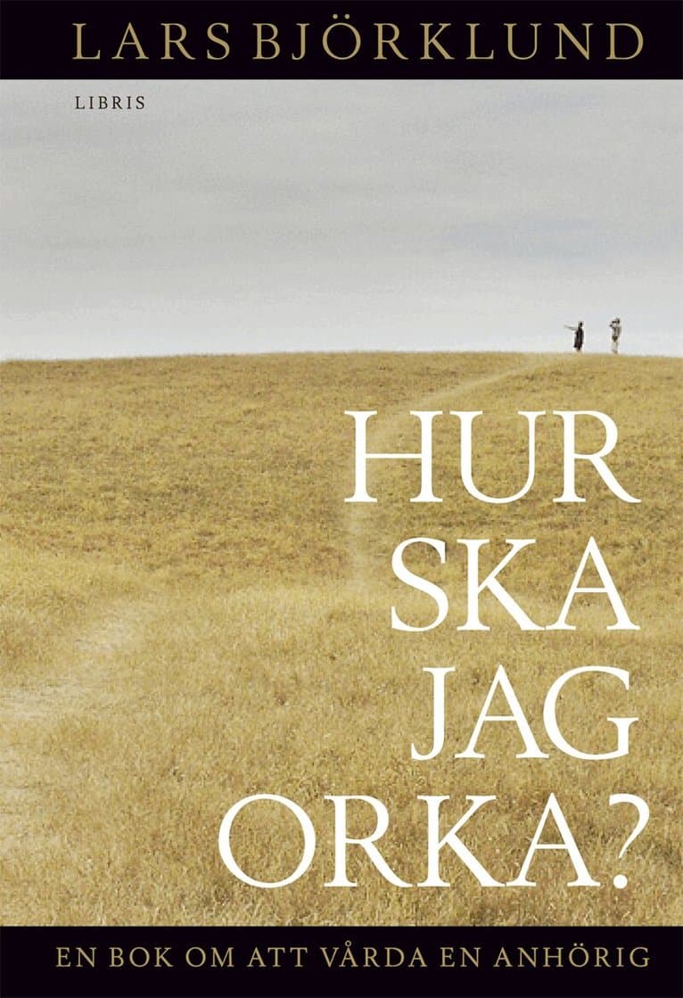 Hur ska jag orka ? : en bok om att vårda en anhörig