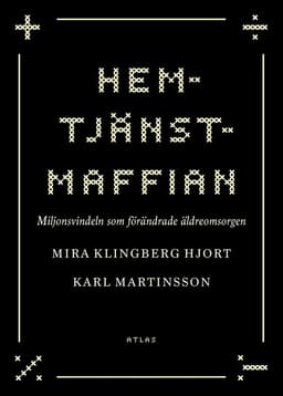 Hemtjänstmaffian : miljonsvindeln som förändrade äldreomsorgen