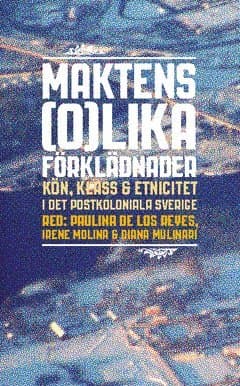 Maktens (o)lika förklädnader : kön, klass & etnicitet i det postkoloniala Sverige