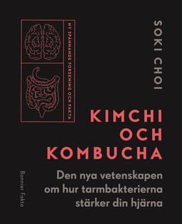 Kimchi och kombucha : den nya vetenskapen om hur tarmbakterierna stärker din hjärna