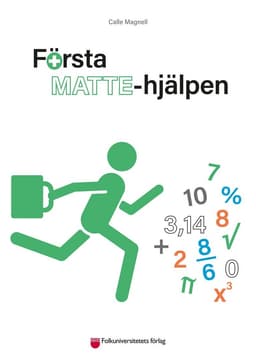 Första Mattehjälpen : Matematiken i grundskolan och gymnasiet