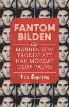 Fantombilden : eller mannen som trodde att han mördat Olof Palme
