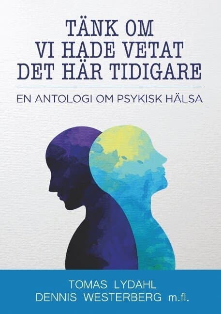 Tänk om vi hade vetat det här tidigare: En antologi om psykisk hälsa