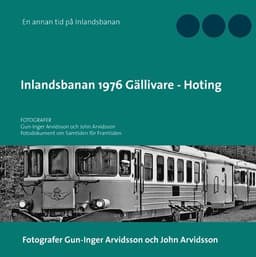 Inlandsbanan 1976  Gällivare - Hoting : Fotodokumentation för framtiden