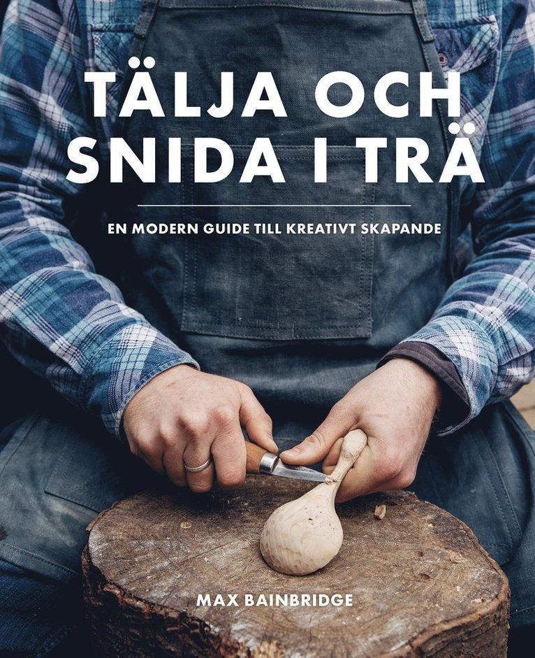 Tälja och snida i trä : en modern guide till kreativt skapande