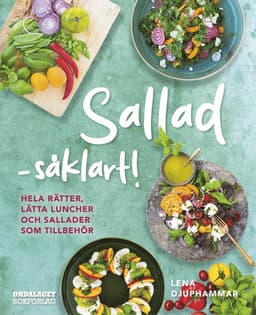 Sallad såklart! : hela rätter, lätta luncher och sallader som tillbehör