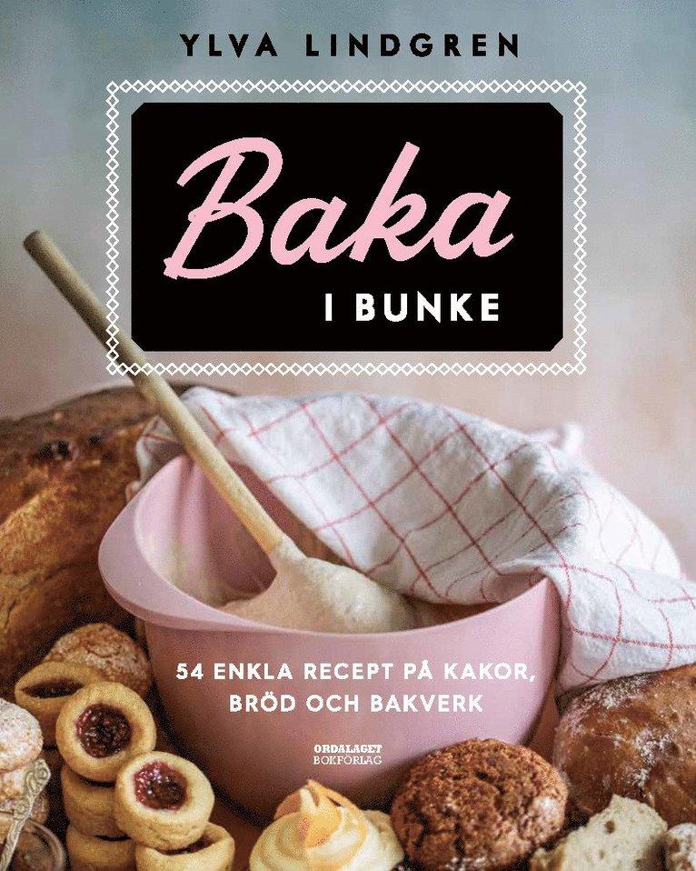 Baka i bunke : 54 enkla recept på kakor,bröd och bakverk