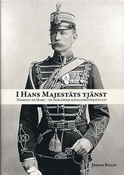 I Hans Majestäts tjänst. Thorgny de Maré : en småländsk kavalleriöverstes liv