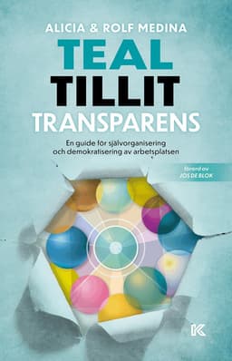 Teal, tillit, transparens. : en guide för självorganisering och demokratisering av arbetsplatsen