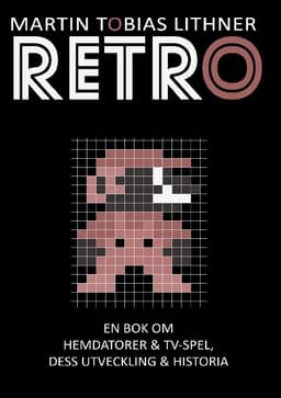 Retro : en bok om hemdatorer och TV-spel, dess utveckling och historia