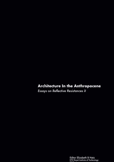 Architecture in the anthropocene : essays on reflective resistances II