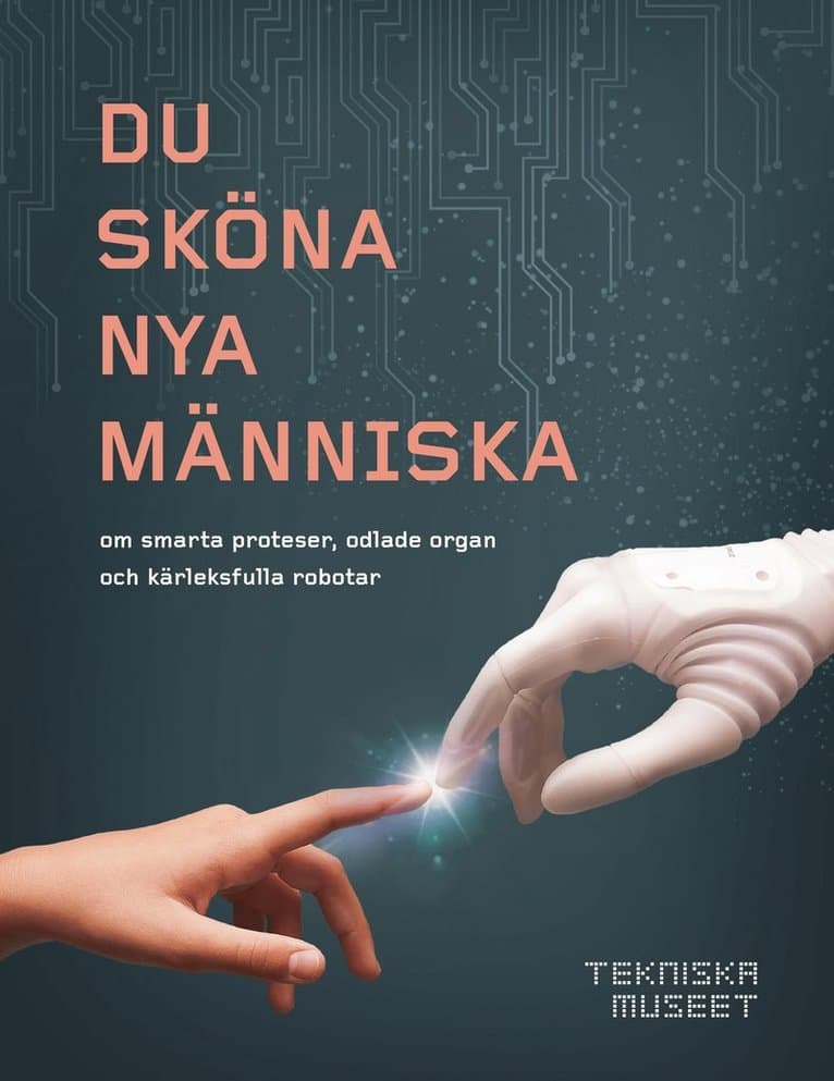 Du sköna nya människa - om smarta proteser, odlade organ och kärleksfulla r