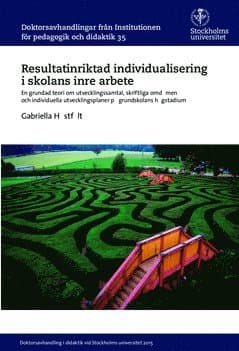 Resultatinriktad individualisering i skolans inre arbete : En grundad teori om utvecklingssamtal, skriftliga omdömen och individuella utvecklingsplaner på grundskolans högstadium