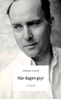 När dagen gryr : 101 dikter från Lawrence Gelmon