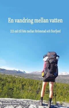 En vandring mellan vatten : 213 mil till fots mellan Strömstad och Storfjord