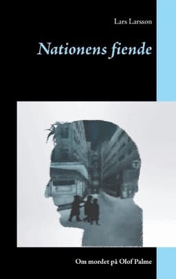 Nationens fiende: Om mordet på Olof Palme