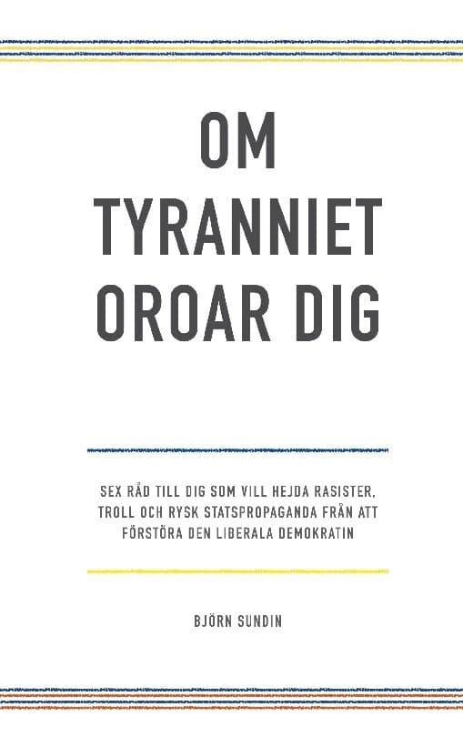 Om tyranniet oroar dig: sex råd till dig som vill hejda rasister, troll och rysk statspropaganda från att förstöra den liberala demokratin