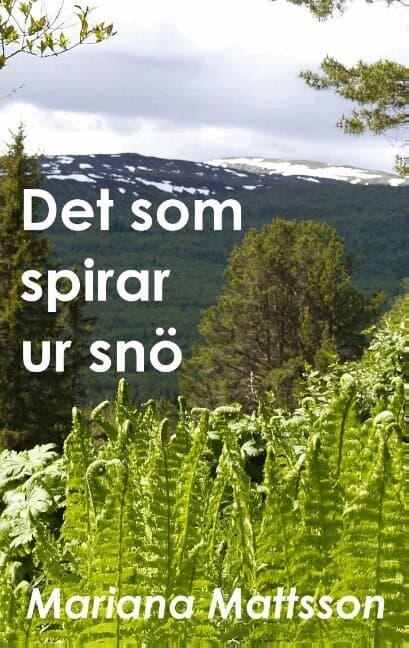Det som spirar ur snö: En hortikulturell berättelse om radikala livsval