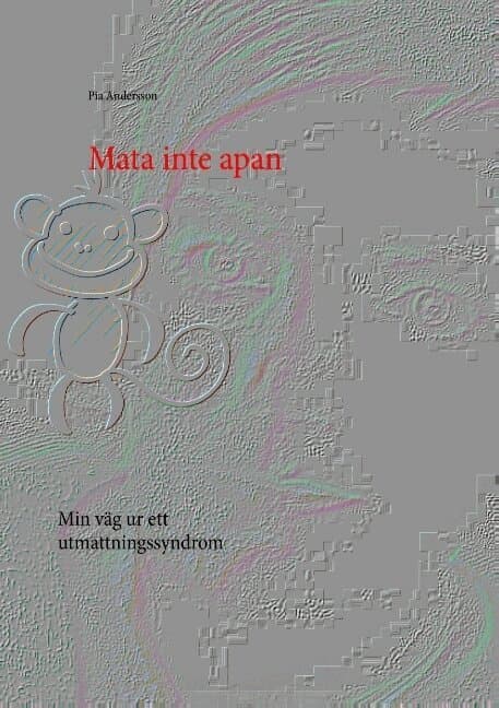 Mata inte apan : min väg ur ett utmattningssyndrom